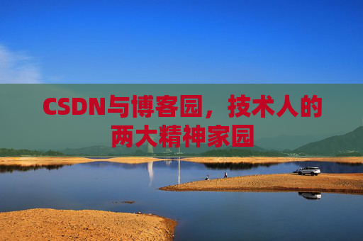 CSDN与博客园，技术人的两大精神家园