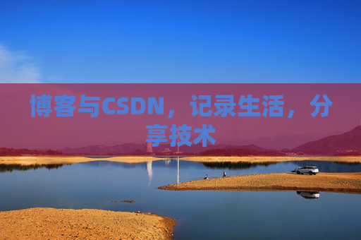 博客与CSDN，记录生活，分享技术